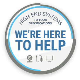 High-End Systems to Your Specifications - We're Here to Help